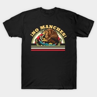 No Manches Funny Mexican Saying - Mexican Flag T-Shirt